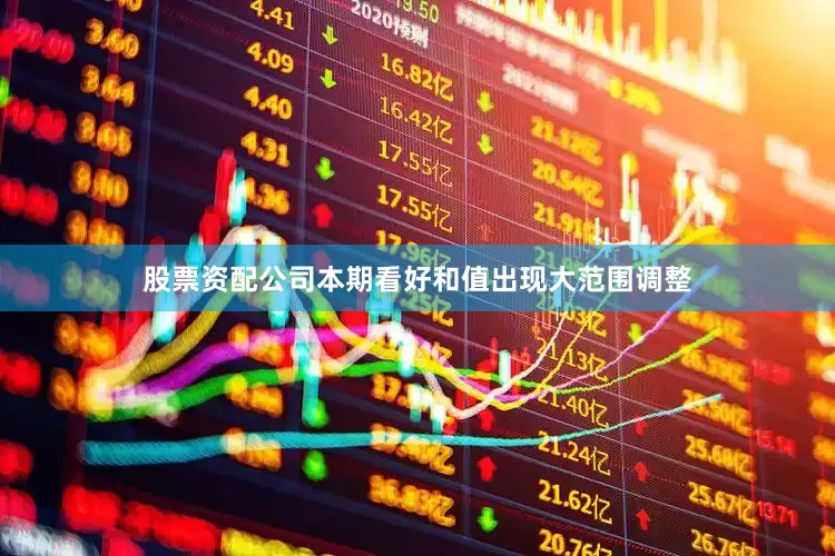 股票资配公司本期看好和值出现大范围调整