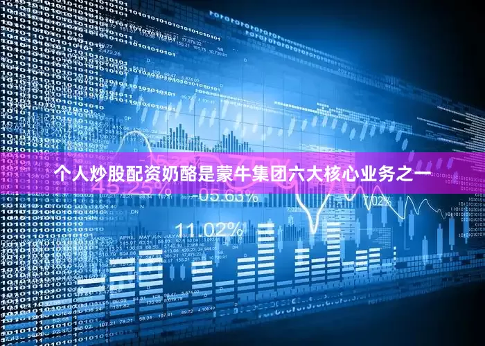 个人炒股配资奶酪是蒙牛集团六大核心业务之一