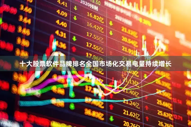 十大股票软件品牌排名　　全国市场化交易电量持续增长