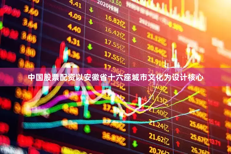 中国股票配资以安徽省十六座城市文化为设计核心