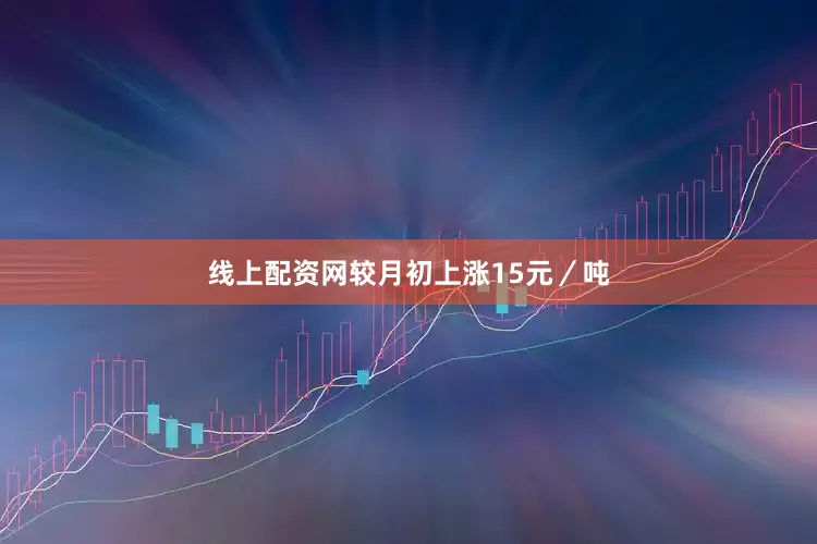 线上配资网较月初上涨15元／吨