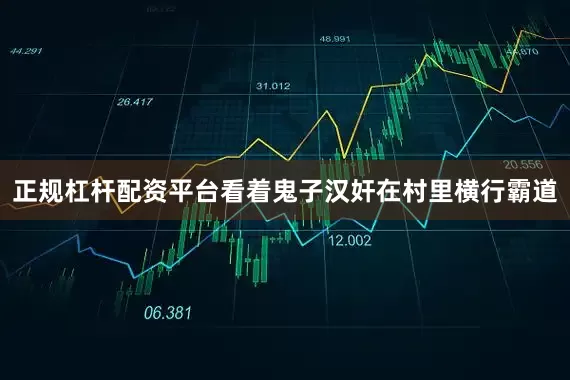 正规杠杆配资平台看着鬼子汉奸在村里横行霸道