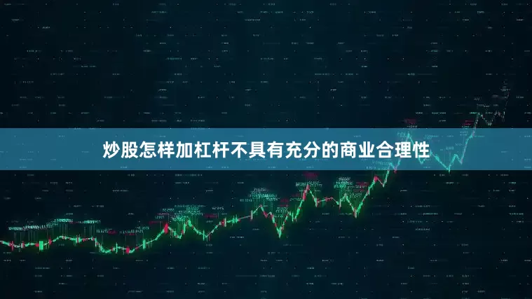 炒股怎样加杠杆不具有充分的商业合理性